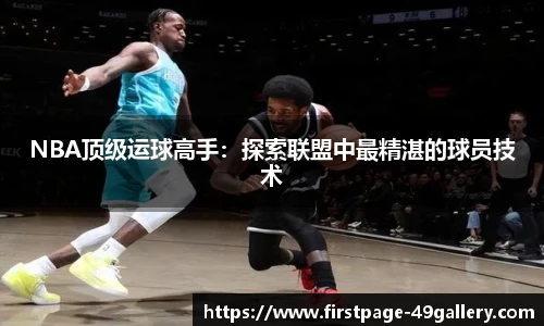 NBA顶级运球高手：探索联盟中最精湛的球员技术