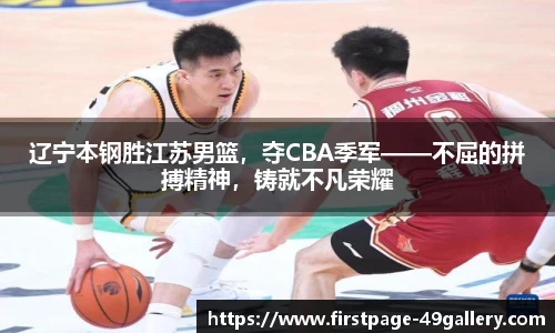 辽宁本钢胜江苏男篮，夺CBA季军——不屈的拼搏精神，铸就不凡荣耀