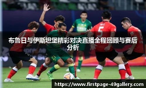 布鲁日与伊斯坦堡精彩对决直播全程回顾与赛后分析