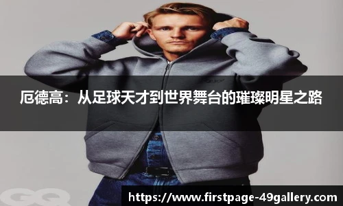 厄德高：从足球天才到世界舞台的璀璨明星之路