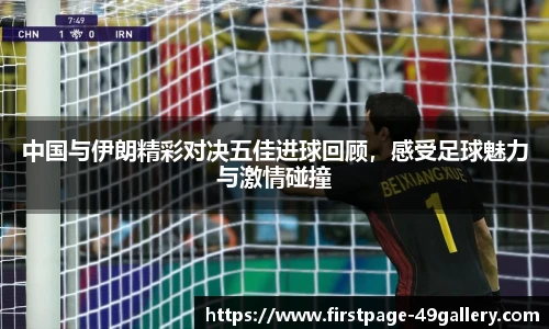 中国与伊朗精彩对决五佳进球回顾，感受足球魅力与激情碰撞