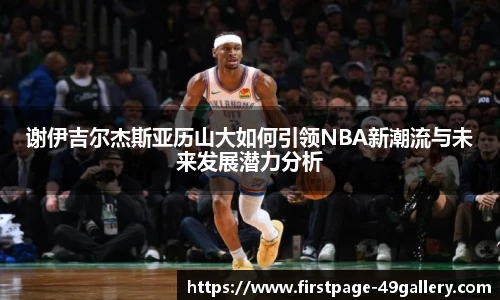 谢伊吉尔杰斯亚历山大如何引领NBA新潮流与未来发展潜力分析